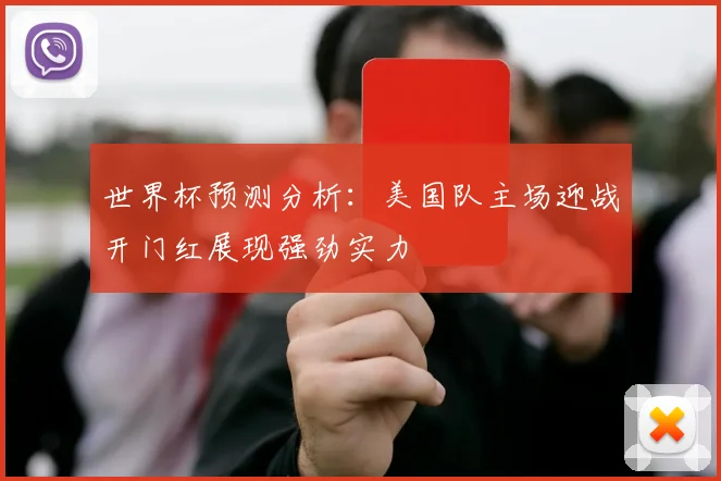 世界杯预测分析：美国队主场迎战开门红展现强劲实力